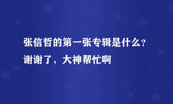 张信哲的第一张专辑是什么?谢谢了,大神帮忙啊
