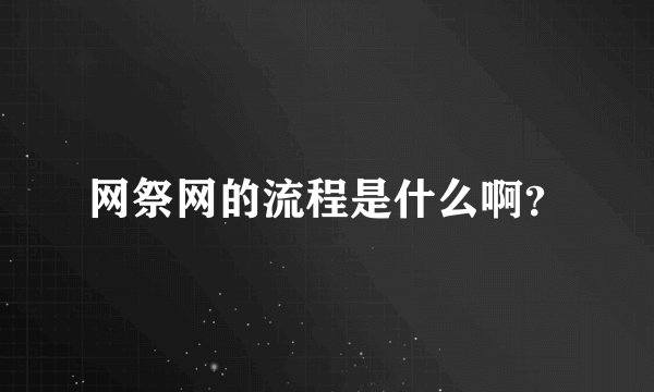 网祭网的流程是什么啊？