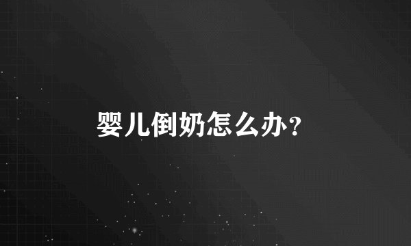 婴儿倒奶怎么办？