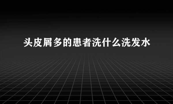 头皮屑多的患者洗什么洗发水