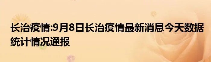 长治疫情:9月8日长治疫情最新消息今天数据统计情况通报