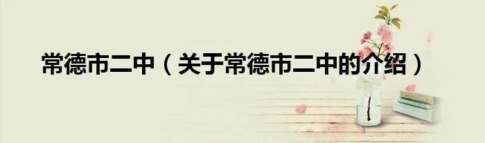 常德市二中（关于常德市二中的介绍）