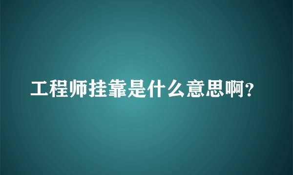 工程师挂靠是什么意思啊？