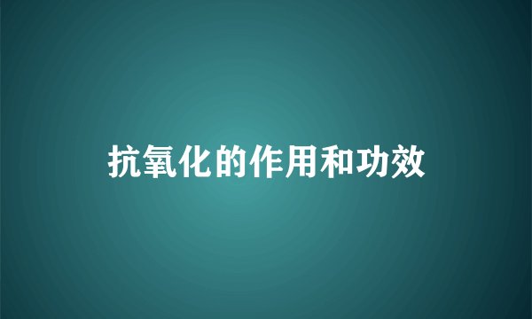 抗氧化的作用和功效