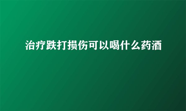 治疗跌打损伤可以喝什么药酒