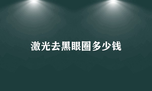 激光去黑眼圈多少钱