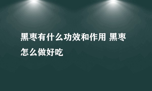 黑枣有什么功效和作用 黑枣怎么做好吃
