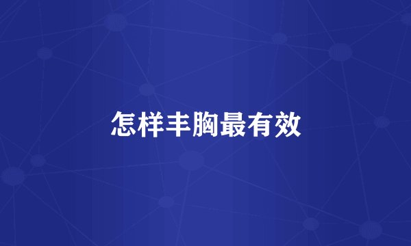 怎样丰胸最有效