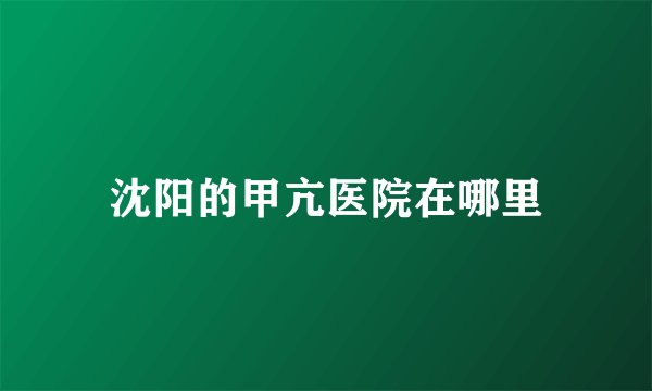 沈阳的甲亢医院在哪里