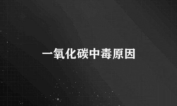一氧化碳中毒原因