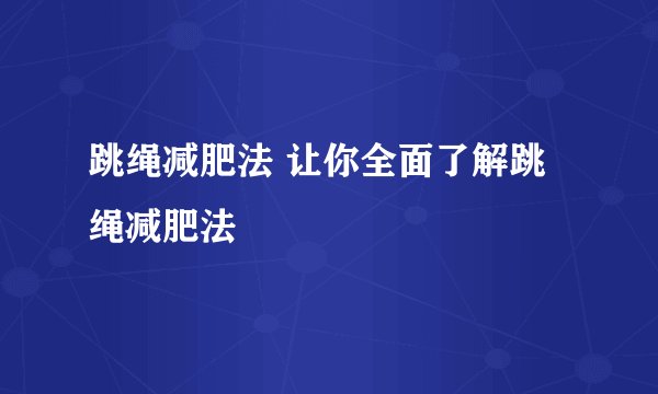跳绳减肥法 让你全面了解跳绳减肥法