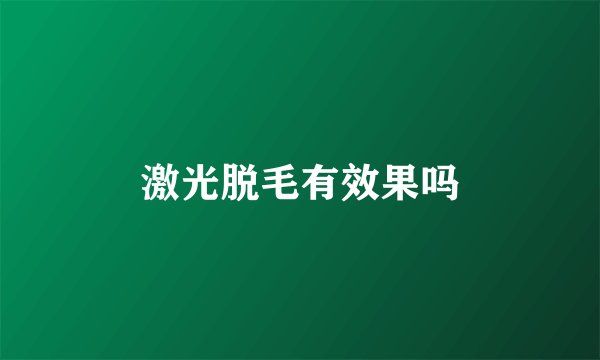激光脱毛有效果吗