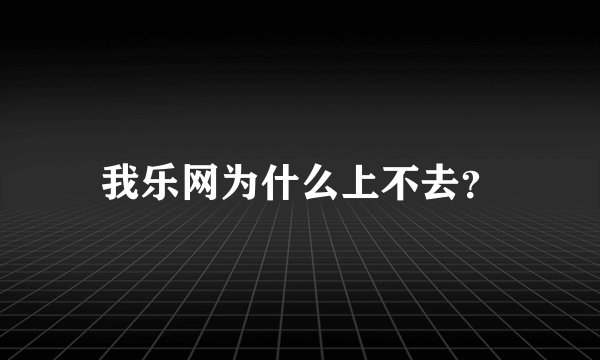我乐网为什么上不去？
