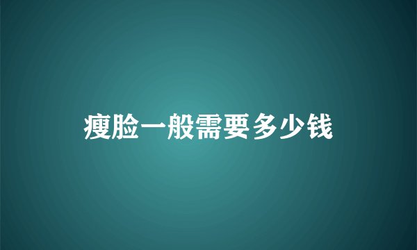 瘦脸一般需要多少钱