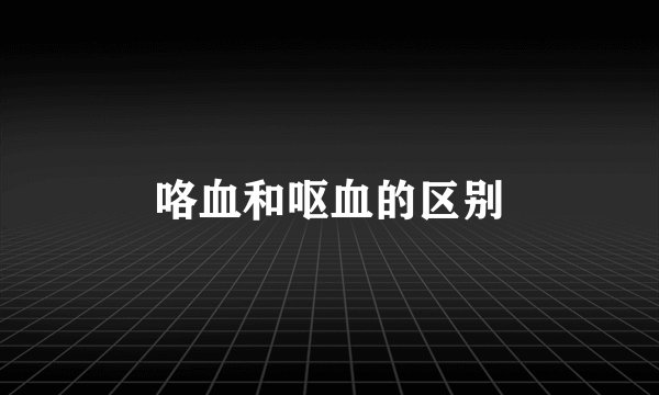 咯血和呕血的区别