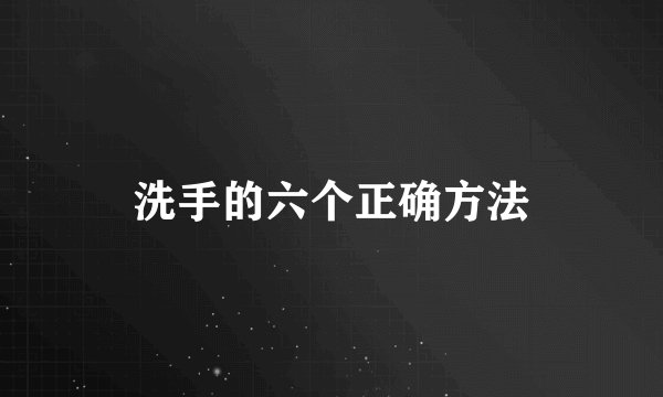 洗手的六个正确方法