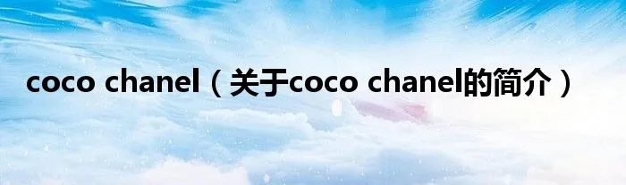 coco chanel（关于coco chanel的简介）
