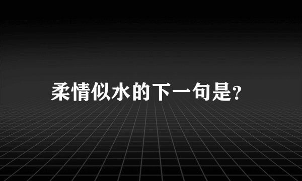 柔情似水的下一句是？