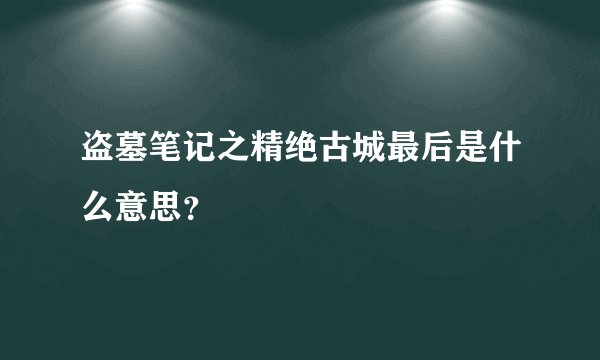 盗墓笔记之精绝古城最后是什么意思?