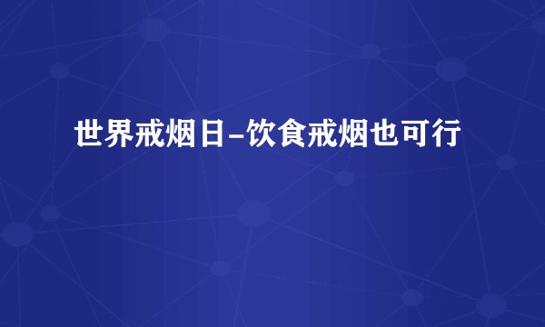 世界戒烟日-饮食戒烟也可行