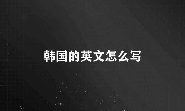 韩国的英文怎么写