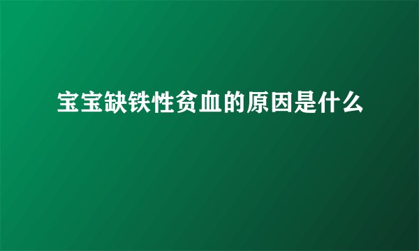宝宝缺铁性贫血的原因是什么