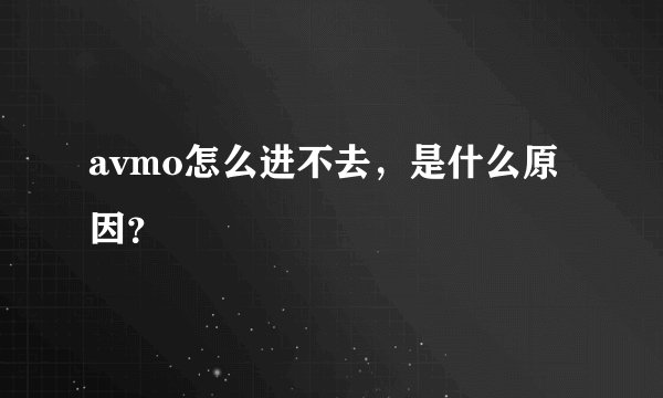 avmo怎么进不去，是什么原因？