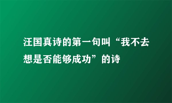 汪国真诗的第一句叫“我不去想是否能够成功”的诗
