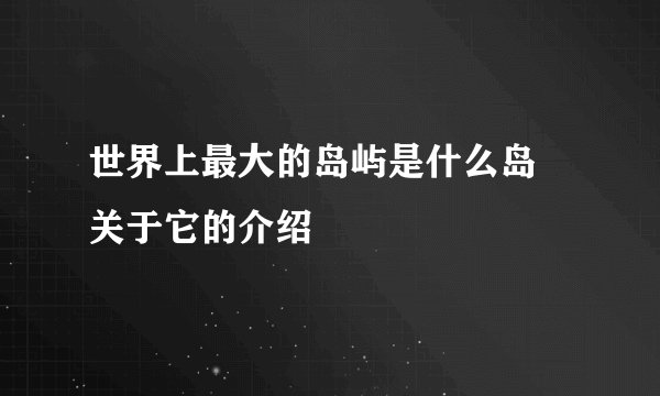 世界上最大的岛屿是什么岛 关于它的介绍