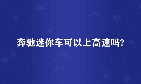 奔驰迷你车可以上高速吗?