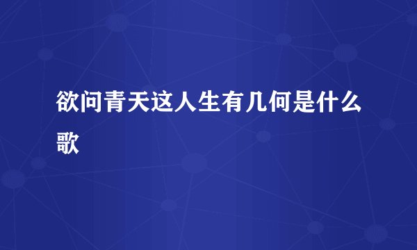 欲问青天这人生有几何是什么歌