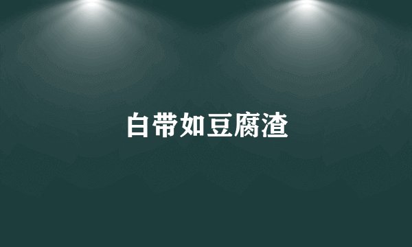 白带如豆腐渣
