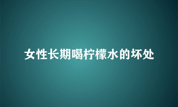 女性长期喝柠檬水的坏处