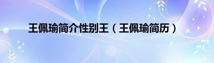王佩瑜简介性别王（王佩瑜简历）