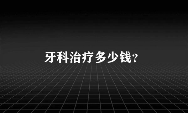 牙科治疗多少钱？