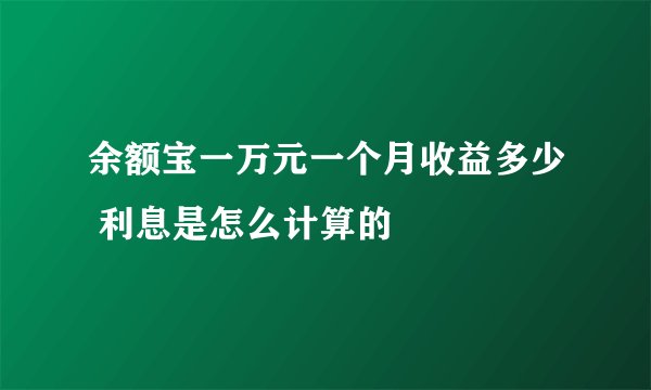 余额宝一万元一个月收益多少 利息是怎么计算的