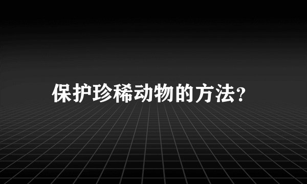 保护珍稀动物的方法？