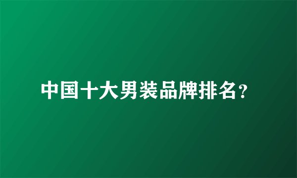 中国十大男装品牌排名？