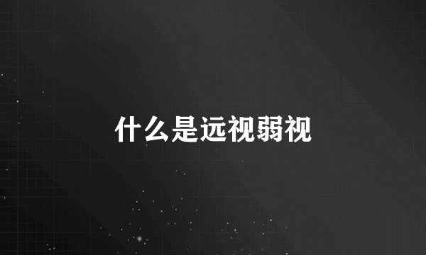 什么是远视弱视