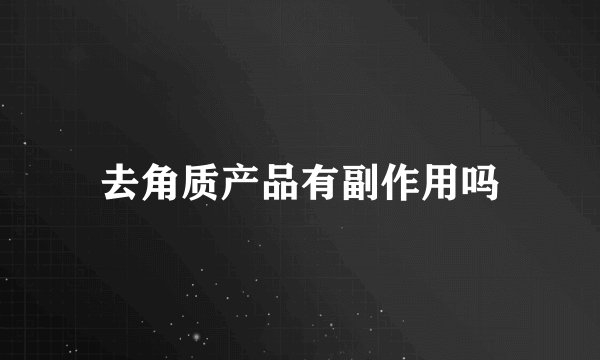 去角质产品有副作用吗