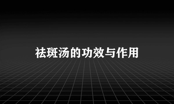 祛斑汤的功效与作用