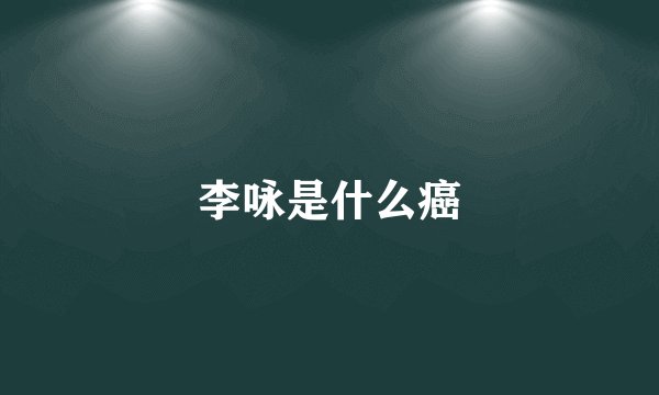 李咏是什么癌