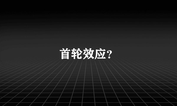首轮效应？