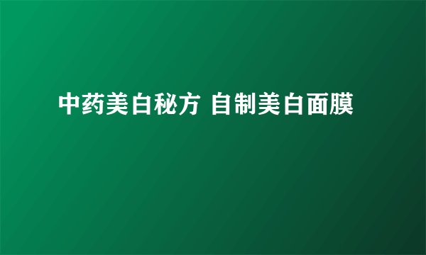 中药美白秘方 自制美白面膜