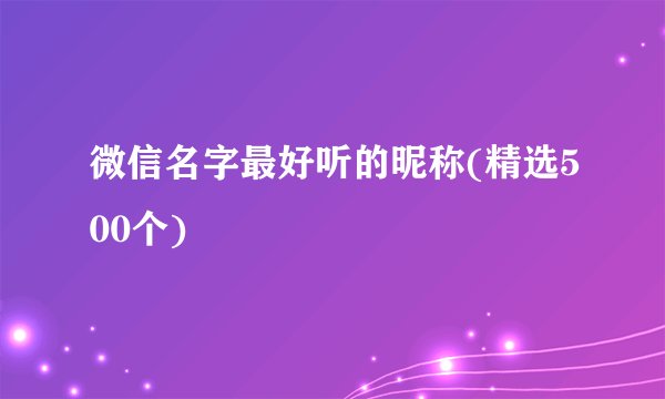 微信名字最好听的昵称(精选500个)