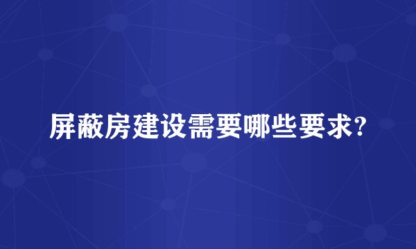 屏蔽房建设需要哪些要求?