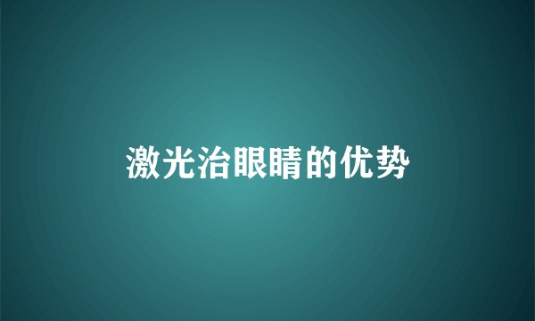激光治眼睛的优势