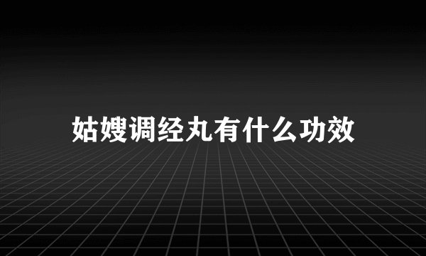姑嫂调经丸有什么功效