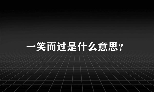 一笑而过是什么意思？