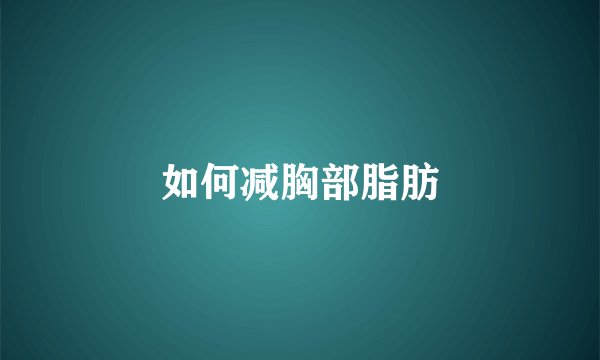 如何减胸部脂肪